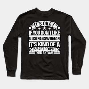 It's Okay If You Don't Like Businesswoman It's Kind Of A Smart People Thing Anyway Businesswoman Lover Long Sleeve T-Shirt